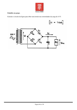 Página 66 de 158
Trabalho em grupo.
Calcular o circuito da figura para obter uma tensão nas extremidades da carga de 14 V.
 