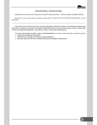 9
(UNIVERSA/ 2010/ SEPLAG-DF/ ANALISTA DE GESTÃO EDUCACIONAL – ESPECIALIDADE: ADMINISTRAÇÃO)
Nesta prova, faça o que se pede. Transcreva o texto para a FOLHA DE TEXTO DA PROVA DISCURSIVA, no local
apropriado.
-
texto dissertativo que aborde, necessariamente, os seguintes tópicos:



 