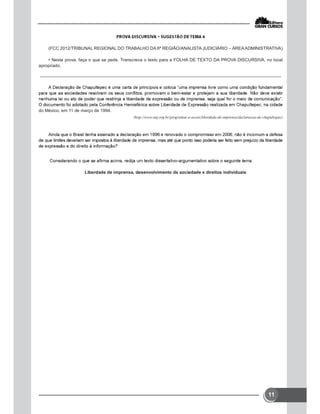 11
(FCC 2012/TRIBUNAL REGIONAL DO TRABALHO DA 6ª REGIÃO/ANALISTA JUDICIÁRIO – ÁREAADMINISTRATIVA)
• Nesta prova, faça o que se pede. Transcreva o texto para a FOLHA DE TEXTO DA PROVA DISCURSIVA, no local
apropriado.
do México, em 11 de março de 1994.
(http://www.anj.org.br/programas-e-acoes/liberdade-de-imprensa/declaracao-de-chapultepec)
Liberdade de imprensa, desenvolvimento da sociedade e direitos individuais
 