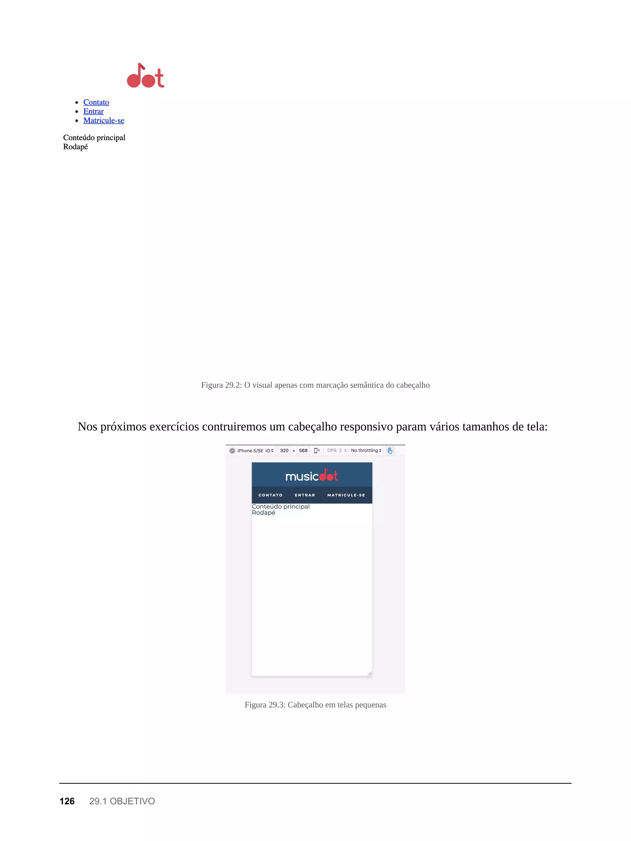 Figura 29.2: O visual apenas com marcação semântica do cabeçalho
Nos próximos exercícios contruiremos um cabeçalho responsivo param vários tamanhos de tela:
Figura 29.3: Cabeçalho em telas pequenas
126 29.1 OBJETIVO
 