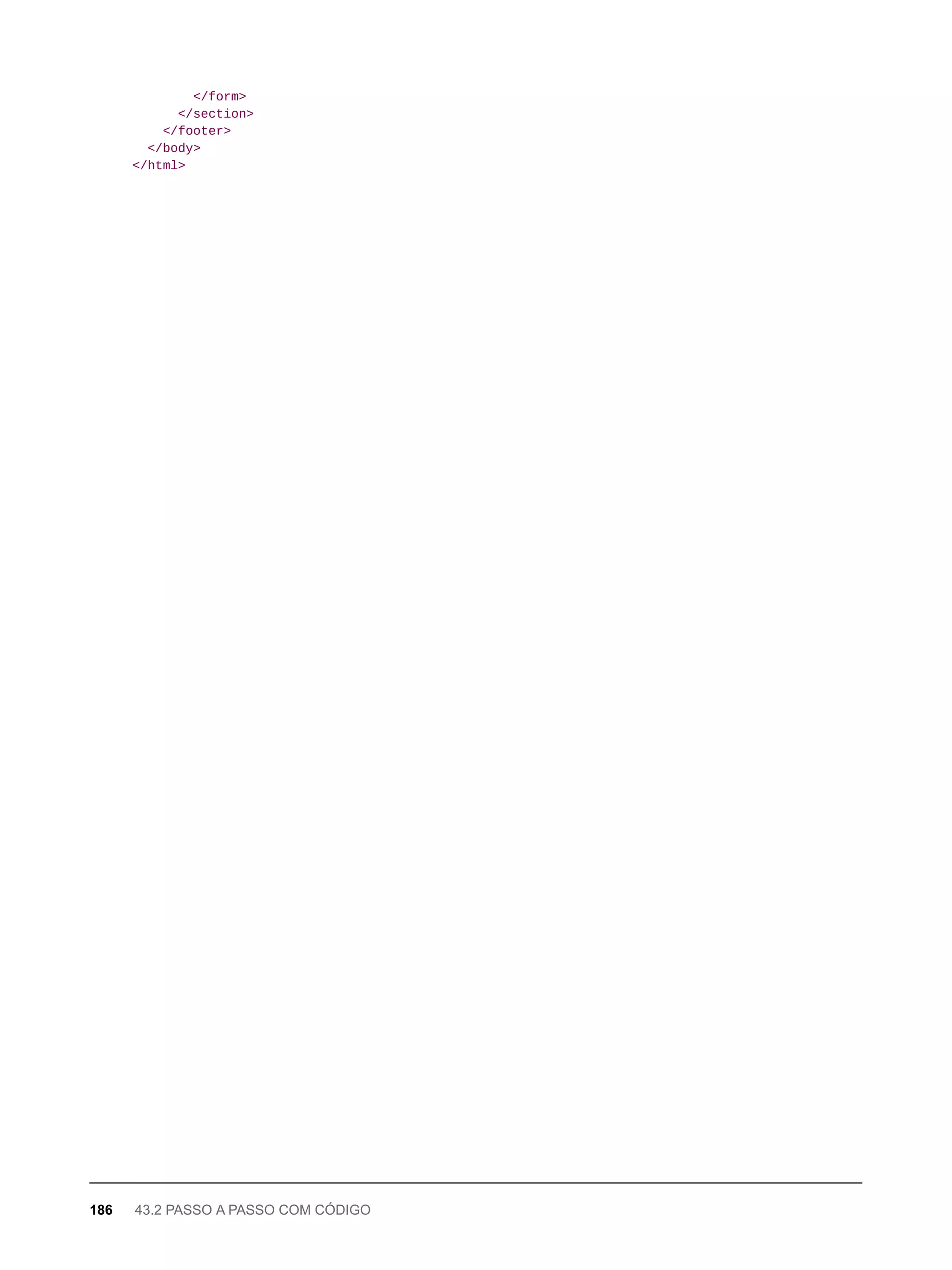 </form>
</section>
</footer>
</body>
</html>
186 43.2 PASSO A PASSO COM CÓDIGO
 
