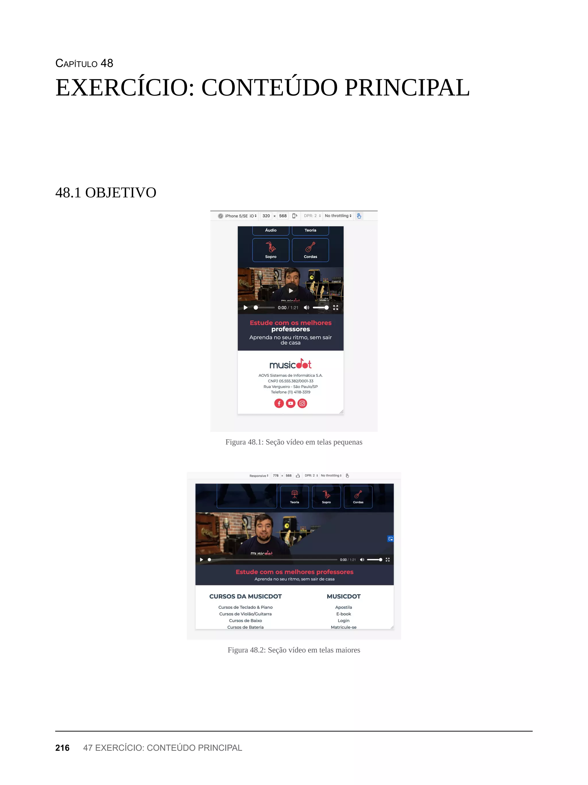 CAPÍTULO 48
Figura 48.1: Seção vídeo em telas pequenas
Figura 48.2: Seção vídeo em telas maiores
EXERCÍCIO: CONTEÚDO PRINCIPAL
48.1 OBJETIVO
216 47 EXERCÍCIO: CONTEÚDO PRINCIPAL
 