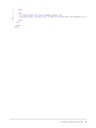 + </div>
+
+ <div>
+ <dt class="contato__info-titulo"> Pessoa Jurídica: </dt>
+ <dd class="contato__info-descricao"> <a href="tel://114118-2172"> (11) 4118-2172 </a> </
dd>
+ </div>
</dl>
</body>
</html>
21.2 PASSO A PASSO COM CÓDIGO 91
 