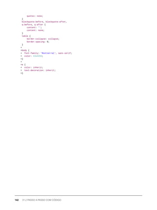 quotes: none;
}
blockquote:before, blockquote:after,
q:before, q:after {
content: '';
content: none;
}
table {
border-collapse: collapse;
border-spacing: 0;
}
+
+body {
+ font-family: 'Montserrat', sans-serif;
+ color: #2e4255;
+}
+
+a {
+ color: inherit;
+ text-decoration: inherit;
+}
142 31.2 PASSO A PASSO COM CÓDIGO
 