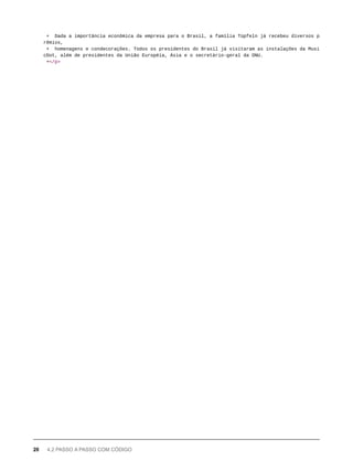 + Dada a importância econômica da empresa para o Brasil, a família Tüpfeln já recebeu diversos p
rêmios,
+ homenagens e condecorações. Todos os presidentes do Brasil já visitaram as instalações da Musi
cDot, além de presidentes da União Européia, Ásia e o secretário-geral da ONU.
+</p>
20 4.2 PASSO A PASSO COM CÓDIGO
 