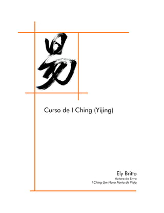 Curso de I Ching (Yijing)
Ely Britto
Autora do Livro
I Ching Um Novo Ponto de Vista
 