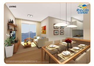 LIVING
Material provisório para treinamento de vendas, sujeito a alterações sem prévio aviso.
Móveis, acabamentos, utensílios domésticos e decoração meramente ilustrativos, não inclusos no preço das unidades.
 