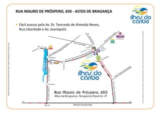 RUA MAURO DE PRÓSPERO, 650 - ALTOS DE BRAGANÇA
 Fácil acesso pela Av. Dr. Tancredo de Almeida Neves,
Rua Liberdade e Av. Joanópolis
Materialprovisórioparatreinamentodevendas,sujeitoaalteraçõessemprévioaviso.
 