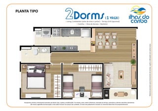 PLANTA TIPO
Perspectiva artística meramente ilustrativa da Planta Tipo, sujeita a modificações. Os móveis, pisos, eletro-eltrônicos, bancada do terraço, acessórios e demais utensílios domésticos
são meras sugestões de decoração e não estão inclusos nos preços das unidades. Os itens de acabamento constam no memorial descritivo do empreendimento.
Materialprovisórioparatreinamentodevendas,sujeitoaalteraçõessemprévioaviso.
 