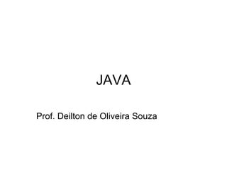 JAVA Prof. Deilton de Oliveira Souza  