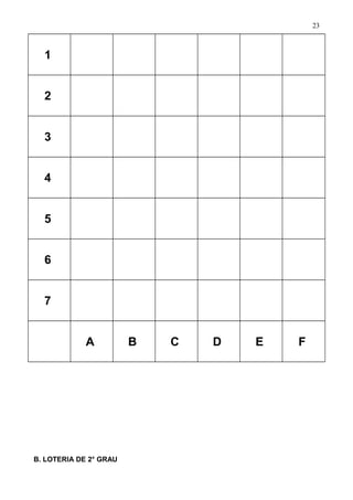 1
2
3
4
5
6
7
A B C D E F
B. LOTERIA DE 2° GRAU
23
 