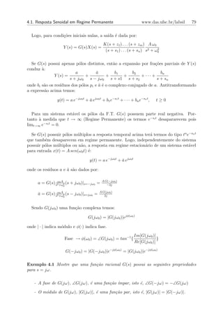 4.1. Resposta Senoidal em Regime Permanente                            www.das.ufsc.br/labsil   79


  Logo, para condi¸˜es iniciais nulas, a sa´ ´ dada por:
                  co                       ıda e
                                              K(s + z1 ) . . . (s + zm ) A ω0
                    Y (s) = G(s)X(s) =                                         2
                                               (s + s1 ) . . . (s + sn ) s2 + ω0

  Se G(s) possui apenas p´los distintos, ent˜o a expans˜o por fra¸oes parciais de Y (s)
                            o                  a           a         c˜
conduz `:
        a
                          a           a
                                      ¯         b1      b2              bn
               Y (s) =          +          +        +        + ··· +
                       s + jω0 s − jω0 s + s1 s + s2                  s + sn
onde bi s˜o os res´
         a        ıduos dos p´los pi e a ´ o complexo conjugado de a. Antitransformando
                              o         ¯e
a express˜o acima temos:
          a

                y(t) = a e−jω0 t + a ejω0 t + b1 e−s1 t + · · · + bn e−sn t ,
                                   ¯                                            t≥0


   Para um sistema est´vel os p´los da F.T. G(s) possuem parte real negativa. Por-
                      a        o
tanto ` medida que t → ∞ (Regime Permanente) os termos e−si t desapararecem pois
      a
limt→∞ e−si t = 0.

  Se G(s) possuir p´los m´ltiplos a resposta temporal acima ter´ termos do tipo tn e−sn t
                    o     u                                     a
que tamb´m desaparecem em regime permanente. Logo, independentemente do sistema
         e
possuir p´los m´ltiplos ou n˜o, a resposta em regime estacion´rio de um sistema est´vel
         o     u            a                                a                      a
para entrada x(t) = A sen(ω0 t) ´:
                                e

                                     y(t) = a e−jω0 t + a ejω0 t
                                                        ¯

onde os res´
           ıduos a e a s˜o dados por:
                     ¯ a

                ω0 A                         A G(−jω0 )
      a = G(s) s2 +ω2 (s + jω0 )|s=−jω0 =       −2j
                    0

                ω0 A                       A G(jω0 )
      a = G(s) s2 +ω2 (s − jω0 )|s=jω0 =
      ¯                                       2j
                    0




  Sendo G(jω0 ) uma fun¸˜o complexa temos:
                       ca

                                    G(jω0 ) = |G(jω0 )|ejφ(ω0 )

onde | · | indica m´dulo e φ(·) indica fase.
                   o
                                                                   Im[G(jω0 )]
                        Fase → φ(ω0 ) = ∠G(jω0 ) = tan−1 {                     }
                                                                   Re[G(jω0 )]

                        G(−jω0 ) = |G(−jω0 )|e−jφ(ω0 ) = |G(jω0 )|e−jφ(ω0 )

Exemplo 4.1 Mostre que uma fun¸˜o racional G(s) possui as seguintes propriedades
                              ca
para s = jω.

   - A fase de G(jω), ∠G(jω), ´ uma fun¸˜o ´
                              e        ca ımpar, isto ´, ∠G(−jω) = −∠G(jω)
                                                      e

   - O m´dulo de G(jω), |G(jω)|, ´ uma fun¸˜o par, isto ´, |G(jω)| = |G(−jω)|.
        o                        e        ca            e
 