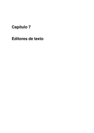 Capítulo 7
Editores de texto
 