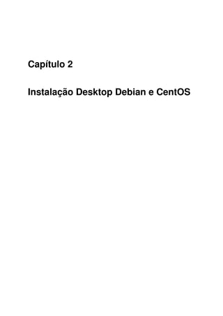 Capítulo 2
Instalação Desktop Debian e CentOS
 