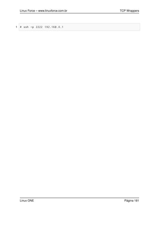 Linux Force – www.linuxforce.com.br TCP Wrappers
1 # ssh -p 2222 192.168.0.1
Linux ONE Página 181
 