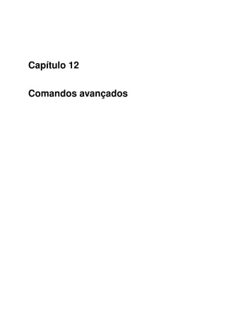 Capítulo 12
Comandos avançados
 