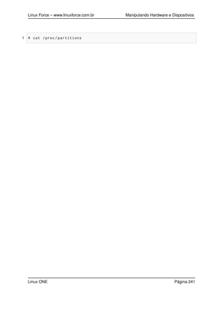 Linux Force – www.linuxforce.com.br Manipulando Hardware e Dispositivos
1 # cat /proc/partitions
Linux ONE Página 241
 