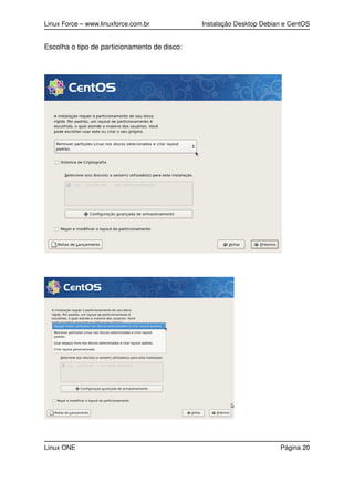Linux Force – www.linuxforce.com.br Instalação Desktop Debian e CentOS
Escolha o tipo de particionamento de disco:
Linux ONE Página 20
 