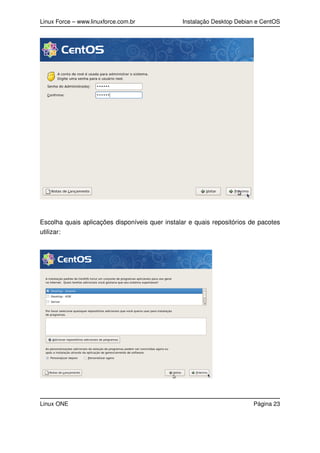 Linux Force – www.linuxforce.com.br Instalação Desktop Debian e CentOS
Escolha quais aplicações disponíveis quer instalar e quais repositórios de pacotes
utilizar:
Linux ONE Página 23
 