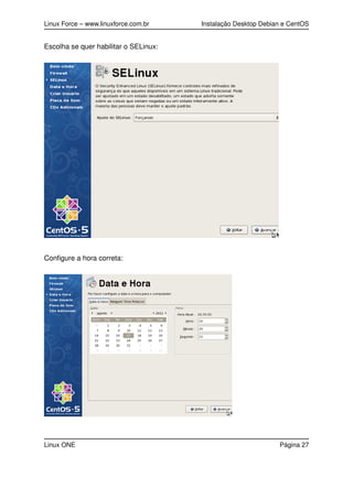 Linux Force – www.linuxforce.com.br Instalação Desktop Debian e CentOS
Escolha se quer habilitar o SELinux:
Conﬁgure a hora correta:
Linux ONE Página 27
 