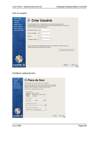 Linux Force – www.linuxforce.com.br Instalação Desktop Debian e CentOS
Crie um usuário:
Conﬁgure a placa de som:
Linux ONE Página 28
 