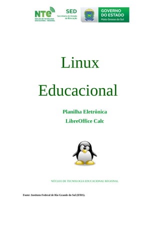Linux
Educacional
Planilha Eletrônica
LibreOffice Calc
NÚCLEO DE TECNOLOGIA EDUCACIONAL REGIONAL
Fonte: Instituto Federal de Rio Grande do Sul (IFRS).
 