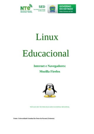Linux
Educacional
Internet e Navegadores:
Mozilla Firefox
NÚCLEO DE TECNOLOGIA EDUCACIONAL REGIONAL
Fonte: Universidade Estadual do Oeste do Paraná (Unioeste)
 