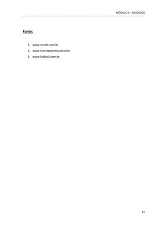 MÓDULO II - SALGADOS 
15 
Fonte: 
1. www.nestle.com.br 
2. www.receitasdeminuto.com 
3. www.fazfacil.com.br 
