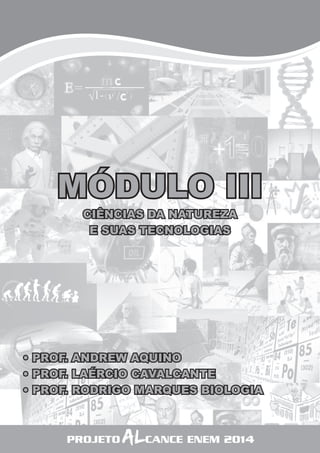 79 
MÓDULO III 
CIÊNCIAS DA NATUREZA 
E SUAS TECNOLOGIAS 
• PROF. ANDREW AQUINO 
• PROF. LAÉRCIO CAVALCANTE 
• PROF. RODRIGO MARQUES BIOLOGIA 
PROJETO ALCANCE ENEM 2014 
 