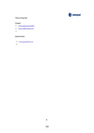 Motores Especiais


Wankel
ð   www.monito.com/wankel
ð   www.wankel-rotary.com
ð


QuasiTurbine


ð www.quasiturbine.com
ð




                            9


                            100
 