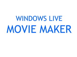 WINDOWS LIVE
MOVIE MAKER
 