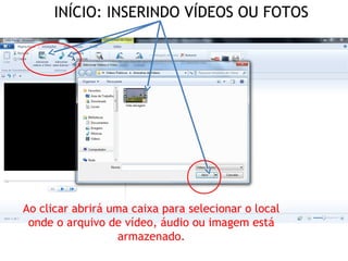INÍCIO: INSERINDO VÍDEOS OU FOTOS
Ao clicar abrirá uma caixa para selecionar o local
onde o arquivo de vídeo, áudio ou imagem está
armazenado.
 