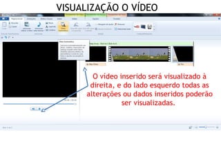 VISUALIZAÇÃO O VÍDEO
O vídeo inserido será visualizado à
direita, e do lado esquerdo todas as
alterações ou dados inseridos poderão
ser visualizadas.
 