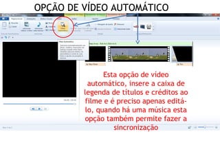 OPÇÃO DE VÍDEO AUTOMÁTICO
Esta opção de vídeo
automático, insere a caixa de
legenda de títulos e créditos ao
filme e é preciso apenas editá-
lo, quando há uma música esta
opção também permite fazer a
sincronização
 