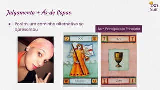 Julgamento + Ás de Copas
● Porém, um caminho alternativo se
apresentou Ás - Princípio do Princípio
 