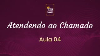 Atendendo ao Chamado
Aula 04
 