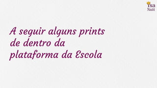 A seguir alguns prints
de dentro da
plataforma da Escola
 