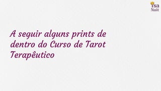 A seguir alguns prints de
dentro do Curso de Tarot
Terapêutico
 