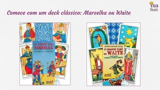Comece com um deck clássico: Marselha ou Waite
 