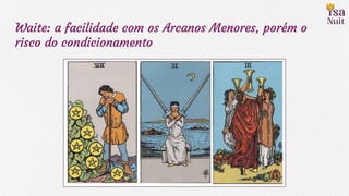 Waite: a facilidade com os Arcanos Menores, porém o
risco do condicionamento
 