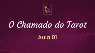 O Chamado do Tarot
Aula 01
 