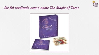 Ele foi reeditado com o nome The Magic of Tarot
 