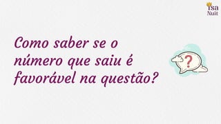 Como saber se o
número que saiu é
favorável na questão?
 