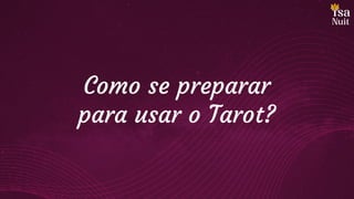 Como se preparar
para usar o Tarot?
 