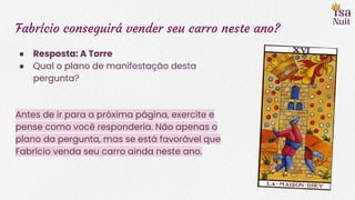 Fabrício conseguirá vender seu carro neste ano?
● Resposta: A Torre
● Qual o plano de manifestação desta
pergunta?
Antes de ir para a próxima página, exercite e
pense como você responderia. Não apenas o
plano da pergunta, mas se está favorável que
Fabrício venda seu carro ainda neste ano.
 