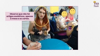 Observe que não há
artigos esotéricos, apenas
a mesa e as cartas.
 