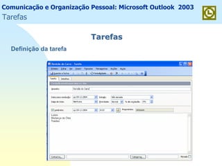 Comunicação e Organização Pessoal: Microsoft Outlook 2003
TarefasTarefas
Definição da tarefa
Tarefas
 