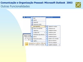 Comunicação e Organização Pessoal: Microsoft Outlook 2003
Outras Funcionalidades
 