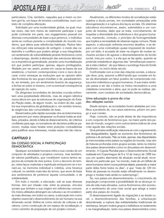 Nº28 - FEVEREIRO/2010   43
particulares. Cria, também, naqueles que a vivem ou ten-              Atualmente, os diferentes modos de socialização estão
tam geri-la, um leque de tensões contraditórias, num con-         sujeitos a duras provas, em sociedades ameaçadas pela
texto de completa alteração.                                      desorganização e a ruptura dos laços sociais. Os sistemas
    Solicitado por uma modernidade global, na qual, mui-          educativos encontram-se, assim, submetidos a um con-
tas vezes, não tem meios de realmente participar e que            junto de tensões, dado que se trata, concretamente, de
pode contrariar em parte, seu engajamento pessoal em              respeitar a diversidade dos indivíduos e dos grupos huma-
diversas comunidades de base a que pertence, o indivíduo          nos, mantendo, contudo, o princípio da homogeneidade
sente-se confuso perante a complexidade do mundo mo-              que implica a necessidade de observar regras comuns. Neste
derno, que altera suas referências habituais. Muitos fato-        aspecto, a educação enfrenta enormes desafios, e se de-
res reforçam esta sensação de vertigem: o medo das ca-            para com uma contradição quase impossível de resolver:
tástrofes e conflitos que podem atingir a sua integridade;        por um lado, é acusada de estar na origem de muitas ex-
um sentimento de vulnerabilidade perante fenômenos como           clusões sociais e de agravar o desmantelamento do tecido
o desemprego, devido à alteração das estruturas laborais;         social, mas por outro, é a ela que se faz apelo, quando se
ou a impotência generalizada, perante uma mundialização           pretende restabelecer algumas das “semelhanças essenci-
em que podem participar, apenas, alguns privilegiados.            ais à vida coletiva”, de que falava o sociólogo francês Emile
Abalado por ver, assim, postas em causa as bases da sua           Durkheim, no início deste século.
existência, o homem contemporâneo corre o risco de en-                Confrontada com a crise das relações sociais, a educa-
carar como ameaças as evoluções que se operam além                ção deve, pois, assumir a difícil tarefa que consiste em fa-
das fronteiras do seu grupo imediato e de, paradoxalmen-          zer da diversidade um fator positivo de compreensão mú-
te, ser tentado, por um sentimento ilusório de segurança,         tua entre indivíduos e grupos humanos. A sua maior ambi-
a fechar-se sobre si mesmo, com a eventual consequência           ção passa a ser dar a todos os meios necessários a uma
de rejeição do outro.                                             cidadania consciente e ativa, que só pode se realizar, ple-
    Os dirigentes incumbidos de decisões cruciais enfren-         namente, num contexto de sociedades democráticas.
tam uma perplexidade diferente, mas de origem idêntica
numa altura em que as estruturas de organização do Esta-          Uma educação à prova da crise
do-Nação estão, de algum modo, na ordem do dia, sujei-            das relações sociais
tos aos imperativos da globalização e, em sentido inverso,             Desde sempre, as sociedades foram abaladas por con-
às exigências das comunidades de base.                            flitos suscetíveis de, nos casos extremos, pôrem em peri-
    Desarmados pela rápida sucessão dos acontecimentos,           go a sua coesão.
que parecem por vezes ultrapassar ou frustrar todas as aná-            Hoje, contudo, não se pode deixar de dar importância
lises, privados, devido à falta de distanciamento, de critérios   a um conjunto de fenômenos que, na maior parte dos pa-
confiáveis para agir, os tomadores de decisões políticas pa-      íses do mundo, surgem como outros tantos índices de uma
recem, muitas vezes hesitar entre posições contraditórias         crise aguda das relações sociais.
para justificar seus interesses, muitas vezes não tão claros.          Uma primeira verificação relaciona-se com o agravamento
                                                                  das desigualdades, ligado ao aumento dos fenômenos de
CAPÍTULO 2                                                        pobreza e de exclusão. Não se trata, apenas, das disparidades
                                                                  já mencionadas entre países ou regiões do mundo, mas sim
DA COESÃO SOCIAL À PARTICIPAÇÃO                                   de fraturas profundas entre grupos sociais, tanto no interior
DEMOCRÁTICA                                                       dos países desenvolvidos como no dos países em desenvol-
    Qualquer sociedade humana retira a sua coesão de um           vimento. A Cúpula Mundial para o Desenvolvimento Social
conjunto de atividades e projetos comuns, mas também,             realizada em Copenhague de 6 a 12 de março de 1995 tra-
de valores partilhados, que constituem outros tantos as-          çou um quadro alarmante da situação social atual, recor-
pectos da vontade de viver juntos. Com o decorrer do tem-         dando em particular que “no mundo, mais de um bilhão de
po, estes laços materiais e espirituais enriquecem-se e tor-      seres humanos vivem numa pobreza abjeta, passando a maior
nam-se, na memória individual e coletiva, uma herança             parte deles fome todos os dias”, e que “mais de 120 mi-
cultural, no sentido mais lato do termo, que serve de base        lhões de pessoas no mundo estão oficialmente no desem-
aos sentimentos de pertencer àquela comunidade, e de              prego e muitas mais ainda no subemprego”.
solidariedade.                                                         Se, nos países em desenvolvimento, o crescimento da
    Em todo o mundo, a educação, sob as suas diversas             população compromete a possibilidade de se alcançar ní-
formas, tem por missão criar, entre as pessoas, vínculos          veis de vida mais elevados, outros fenômenos vêm acentu-
sociais que tenham a sua origem em referências comuns.            ar o sentimento de uma crise social que atinge a maior
Os meios utilizados abrangem as culturas e as circunstânci-       parte dos países do mundo.
as mais diversas; em todos os casos, a educação tem como               O desenraizamento ligado às migrações e ao êxodo ru-
objetivo essencial o desenvolvimento do ser humano na sua         ral, o desmembramento das famílias, a urbanização
dimensão social. Define-se como veículo de culturas e de          desordenada, a ruptura das solidariedades tradicionais de
valores, como construção de um espaço de socialização, e          vizinhança, lançam muitos grupos e indivíduos no isolamento
como caminho de preparação de um projeto comum.                   e na marginalização, tanto nos países desenvolvidos como
 