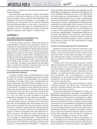 Nº28 - FEVEREIRO/2010   45
muitos casos, na origem de certas formas de violência e de       médio dos países menos avançados, que englobam ao todo
desvios individuais.                                             560 milhões de habitantes, está atualmente baixando. Se-
   Estes processos que destroem o tecido social fazem            ria por habitante 300 dólares por ano, contra 906 dólares
com que a escola seja acusada de ser fator de exclusão           nos outros países em desenvolvimento e 21 598 dólares
social e, ao mesmo tempo, seja fortemente solicitada como        nos países industrializados. Por outro lado, as disparidades
instituição-chave para a integração ou reintegração. Os          foram acentuadas pela competição entre nações e os dife-
problemas que esta situação cria às políticas educativas         rentes grupos humanos: a desigualdade na distribuição dos
são particularmente difíceis: a luta contra o insucesso es-      excedentes de produtividade entre os países e até no inte-
colar deve, antes de mais nada, ser considerada como um          rior de alguns países considerados ricos, revela que o cres-
imperativo social e a Comissão terá ocasião de formular          cimento aumenta a separação entre os mais dinâmicos e
algumas propostas a este respeito, no capítulo sexto.            os outros. Certos países parecem, assim, esquecidos na
                                                                 corrida pela competitividade. As disparidades explicam-se,
CAPÍTULO 3                                                       em parte, pela disfunção dos mercados e pela natureza,
                                                                 intrinsecamente desigual, do sistema político mundial; es-
DO CRESCIMENTO ECONÔMICO AO                                      tão também estreitamente ligadas ao tipo de desenvolvi-
DESENVOLVIMENTO HUMANO                                           mento atual que atribui um valor preponderante à massa
    O mundo conheceu, durante o último meio século, um           cinzenta e à inovação.
desenvolvimento econômico sem precedentes, O autor re-
corda que, em sua perspectiva, estes avanços se devem, an-       A procura de educação para fins econômicos
tes de mais nada, à capacidade dos seres humanos de domi-            Observa-se, de fato, que no decurso do período consi-
nar e organizar o meio ambiente em função das suas neces-        derado e sob a pressão do progresso técnico e da moder-
sidades, isto é, à ciência e à educação, motores principais do   nização, a procura de educação com fins econômicos não
progresso econômico. Tendo, porém, consciência de que o          parou de crescer na maior parte dos países. As compara-
modelo de crescimento atual depara-se com limites eviden-        ções internacionais realçam a importância do capital hu-
tes, devido às desigualdades que induz e aos custos huma-        mano e, portanto, do investimento educativo para a pro-
nos e ecológicos que comporta, o autor julga necessário de-      dutividade.
finir a educação, não apenas na perspectiva dos seus efeitos         A relação entre o ritmo do progresso técnico e a quali-
sobre o crescimento econômico, mas de acordo com uma             dade da intervenção humana torna-se, então, cada vez mais
visão mais larga: a do desenvolvimento humano.                   evidente, assim como a necessidade de formar agentes
                                                                 econômicos aptos a utilizar as novas tecnologias e que re-
Um crescimento econômico mundial                                 velem um comportamento inovador. Requerem-se novas
profundamente desigual                                           aptidões e os sistemas educativos devem dar resposta a
    A riqueza mundial cresceu consideravelmente a partir         esta necessidade, não só assegurando os anos de
de 1950 sob os efeitos conjugados da segunda revolução           escolarização ou de formação profissional estritamente
industrial, do aumento da produtividade e do progresso           necessários, mas formando cientistas, inovadores e qua-
tecnológico. O produto interno bruto mundial passou de           dros técnicos de alto nível.
quatro trilhões para vinte e três trilhões de dólares e o ren-       Pode-se, igualmente, situar nesta perspectiva o desen-
dimento médio por habitante mais do que triplicou duran-         volvimento que teve, nos últimos anos, a formação per-
te este período. O progresso técnico difundiu-se muito ra-       manente concebida, antes de mais nada, como um acele-
pidamente: para citar apenas um exemplo, recorde-se que          rador do crescimento econômico.
a informática conheceu mais do que quatro fases de de-               A rapidez das alterações tecnológicas fez, de fato, sur-
senvolvimento sucessivas no espaço de uma vida huma-             gir, em nível das empresas e dos países, a necessidade de
na, e que, em 1993, as vendas mundiais de terminais              flexibilidade qualitativa da mão-de-obra. Acompanhar, e até,
informáticos ultrapassaram doze milhões de unidades.             antecipar-se às transformações tecnológicas que afetam
    Os modos de vida e os estilos de consumo sofreram            permanentemente a natureza e a organização do trabalho,
profundas transformações e o projeto de uma melhoria do          tornou-se primordial. Em todos os setores, mesmo na agri-
bem-estar da humanidade pela modernização da econo-              cultura sente-se a necessidade de competências evolutivas
mia começou a ganhar forma de modo quase universal.              articuladas com o saber e com o saber-fazer mais atualiza-
Contudo, o modelo de desenvolvimento baseado apenas              do. Esta evolução irreversível não aceita as rotinas nem as
no crescimento econômico revelou-se profundamente de-            qualificações obtidas por imitação ou repetição e verifica-
sigual e os ritmos de progressos são muito diferentes se-        se que se dá uma importância cada vez maior aos investi-
gundo os países e as regiões do mundo. Calcula-se, as-           mentos ditos imateriais, como a formação, à medida que
sim, que mais de três quartos da população mundial vi-           a “revolução da inteligência” produz os seus efeitos.
vem em países em desenvolvimento e se beneficiam de                  A formação permanente de mão-de-obra adquire, en-
apenas 16% da riqueza mundial. Mais grave ainda, de acordo       tão, a dimensão de um investimento estratégico que im-
com estudos da Conferência das Nações Unidas sobre               plica a mobilização de vários tipos de atores: além dos sis-
Comércio e Desenvolvimento (CNUCED), o rendimento                temas educativos, formadores privados, empregadores e
 